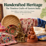 Handcrafted Heritage: The Timeless Crafts of Eastern India Handcrafted Heritage of Eastern India